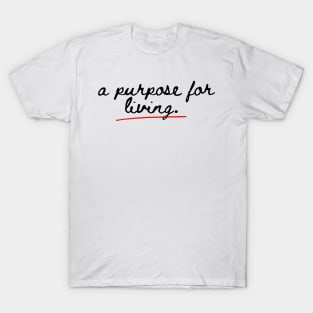 a purpose for living. T-Shirt